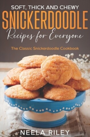 Cover of Soft, Thick and Chewy Snickerdoodle Recipes for Everyone