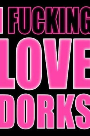 Cover of I Fucking Love Dorks