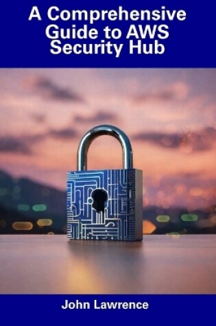 Cover of A Comprehensive Guide to AWS Security Hub
