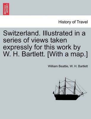Book cover for Switzerland. Illustrated in a Series of Views Taken Expressly for This Work by W. H. Bartlett. [With a Map.] Vol. II