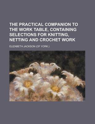 Book cover for The Practical Companion to the Work Table, Containing Selections for Knitting, Netting and Crochet Work