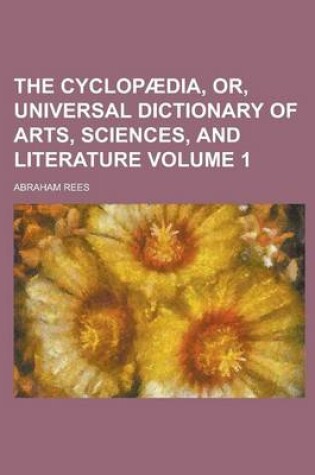 Cover of The Cyclopaedia, Or, Universal Dictionary of Arts, Sciences, and Literature Volume 1