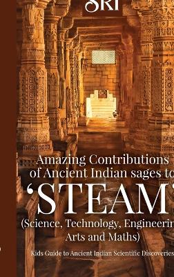 Cover of Amazing Contributions of Ancient Indian sages to 'STEAM' (Science, Technology, Engineering, Arts and Maths)