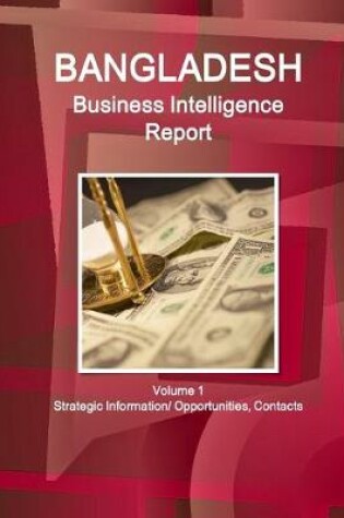 Cover of Bangladesh Business Intelligence Report Volume 1 Strategic Information/ Opportunities, Contacts