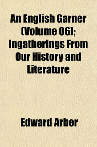 Cover of An English Garner (Volume 06); Ingatherings from Our History and Literature