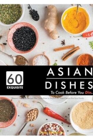 Cover of 60 Exquisite Asian Dishes to Cook Before You Die