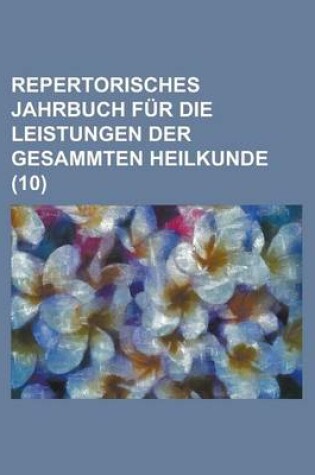 Cover of Repertorisches Jahrbuch Fur Die Leistungen Der Gesammten Heilkunde (10)