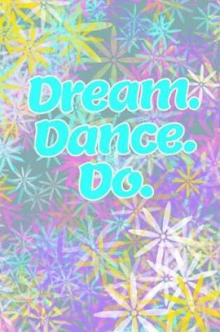 Cover of Dream, Dance, Do! (Dance Journal For Girls)