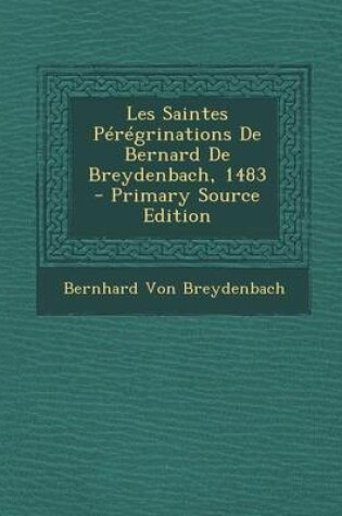 Cover of Les Saintes Peregrinations de Bernard de Breydenbach, 1483 - Primary Source Edition