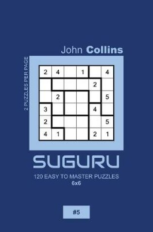 Cover of Suguru - 120 Easy To Master Puzzles 6x6 - 5