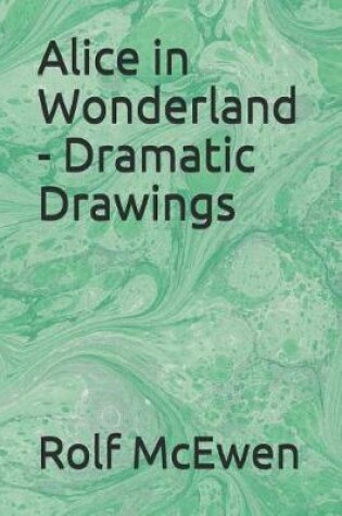 Cover of Alice in Wonderland - Dramatic Drawings