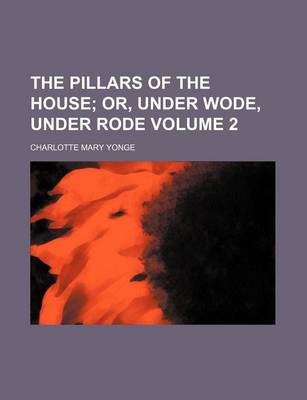 Book cover for The Pillars of the House Volume 2; Or, Under Wode, Under Rode