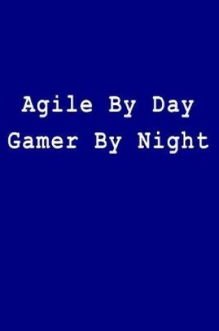 Cover of Agile by Day Gamer by Night