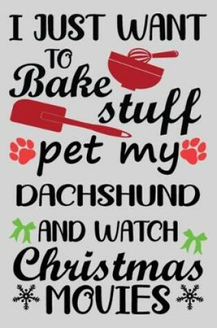 Cover of I Just Want To Bake Stuff Pet My Dachshund And Christmas Movies