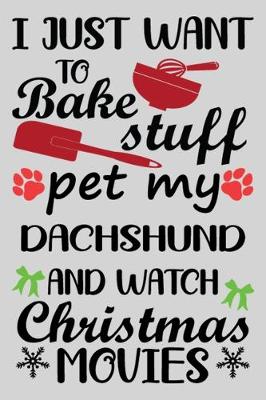 Book cover for I Just Want To Bake Stuff Pet My Dachshund And Christmas Movies