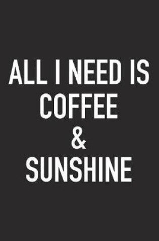 Cover of All I Need Is Coffee and Sunshine