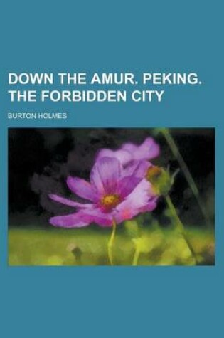 Cover of Down the Amur. Peking. the Forbidden City