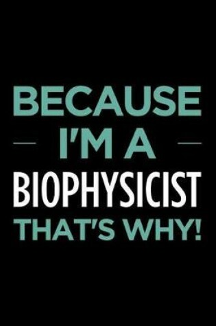 Cover of Because I'm a Biophysicist That's Why