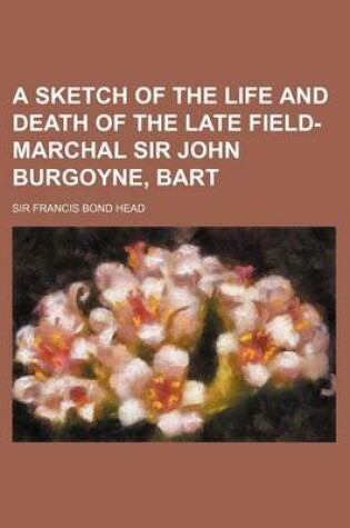 Cover of A Sketch of the Life and Death of the Late Field-Marchal Sir John Burgoyne, Bart