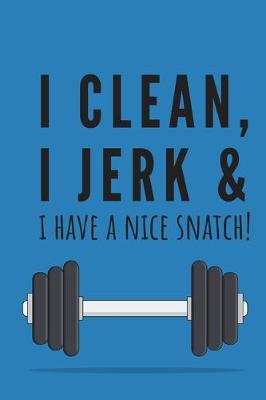 Book cover for I clean, I jerk & i have a nice snatch! - Notebook