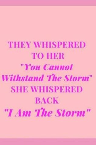 Cover of They Whispered To Her "You Cannot Withstand The Storm" She Whispered Back "I Am The Storm"