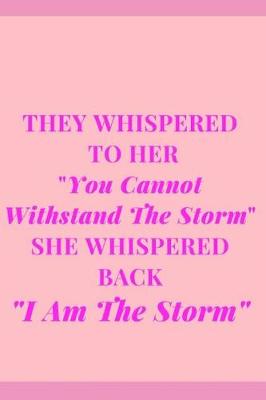 Book cover for They Whispered To Her "You Cannot Withstand The Storm" She Whispered Back "I Am The Storm"