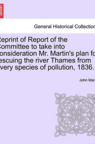 Cover of Reprint of Report of the Committee to Take Into Consideration Mr. Martin's Plan for Rescuing the River Thames from Every Species of Pollution, 1836.