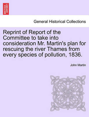 Book cover for Reprint of Report of the Committee to Take Into Consideration Mr. Martin's Plan for Rescuing the River Thames from Every Species of Pollution, 1836.