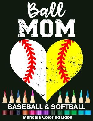 Book cover for Ball Mom Baseball And Softball Mandala Coloring Book