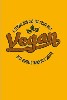 Book cover for Vegan A Person Who Has The Crazy Idea That Animals Shouldn't Suffer