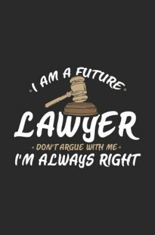 Cover of I Am A Future Lawyer Don't Argue With Me I'm Always Right