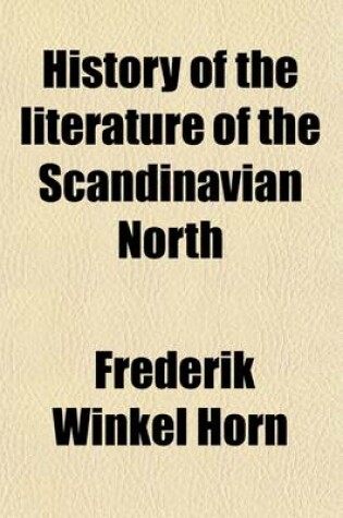 Cover of History of the Literature of the Scandinavian North; From the Most Ancient Times to the Present Day