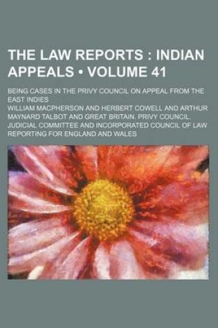 Cover of The Law Reports (Volume 41 ); Indian Appeals. Being Cases in the Privy Council on Appeal from the East Indies