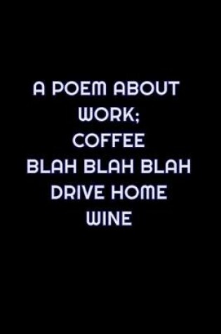 Cover of A Poem About Work; Coffee Blah Blah Blah Drive Home Wine