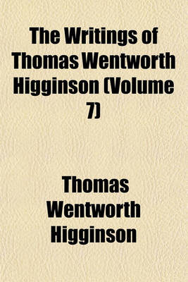 Book cover for The Writings of Thomas Wentworth Higginson (Volume 7)