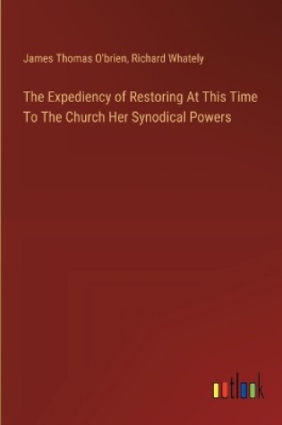 Cover of The Expediency of Restoring At This Time To The Church Her Synodical Powers