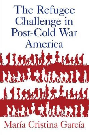 Cover of The Refugee Challenge in Post-Cold War America