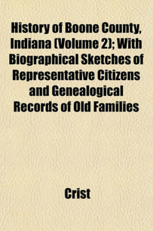 Cover of History of Boone County, Indiana (Volume 2); With Biographical Sketches of Representative Citizens and Genealogical Records of Old Families