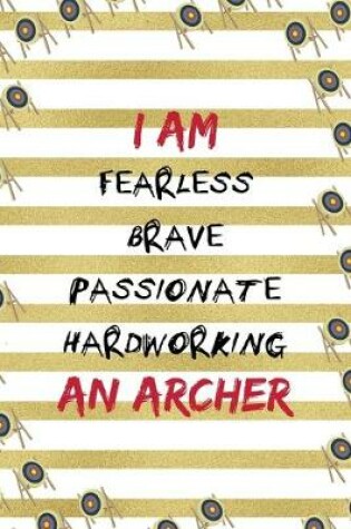 Cover of I Am Fearless Brave Passionate Hardworking An Archer