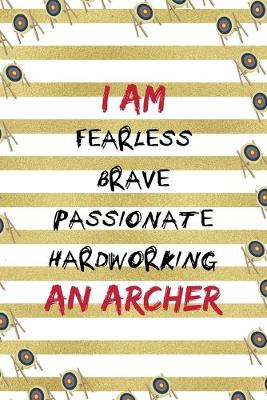 Book cover for I Am Fearless Brave Passionate Hardworking An Archer