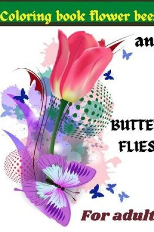 Cover of Coloring Book Flowers Bees And Butterflies For Adults