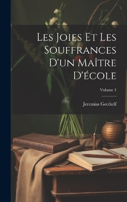 Book cover for Les Joies Et Les Souffrances D'un Maître D'école; Volume 1