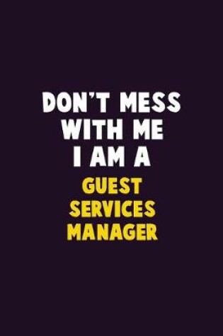 Cover of Don't Mess With Me, I Am A Guest Services Manager