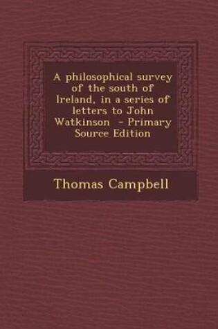 Cover of A Philosophical Survey of the South of Ireland, in a Series of Letters to John Watkinson - Primary Source Edition
