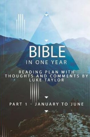 Cover of Bible in one year - Part 1, January to June - reading plan with thoughts and comments by Luke Taylor