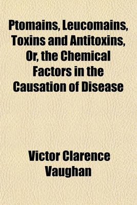 Book cover for Ptomaines, Leucomaines, Toxins and Antitoxins, Or, the Chemical Factors in the Causation of Disease