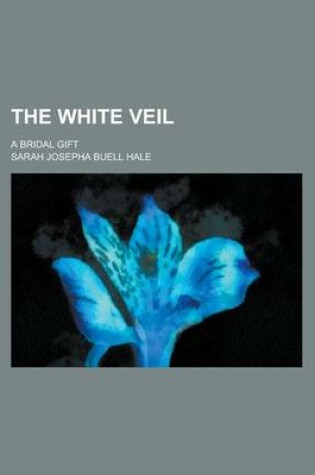 Cover of The White Veil; A Bridal Gift