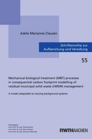 Cover of Mechanical-Biological Treatment (Mbt) Processes in Consequential Carbon Footprint Modelling of Residual Municipal Solid Waste (RMSW) Management: A Model Adaptable to Varying Background Systems