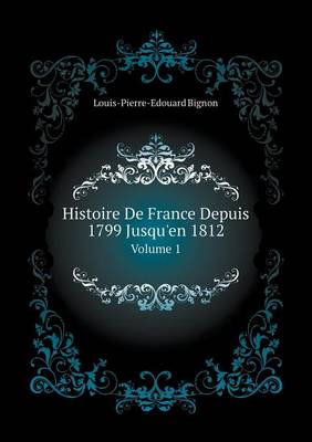 Book cover for Histoire De France Depuis 1799 Jusqu'en 1812 Volume 1