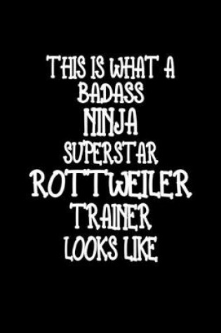 Cover of This Is What A Badass Ninja Superstar Rottweiler Trainer Looks Like